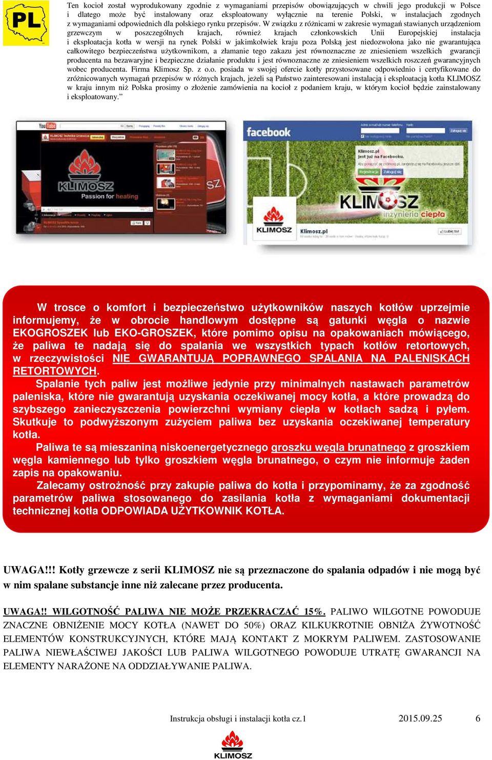 W związku z różnicami w zakresie wymagań stawianych urządzeniom grzewczym w poszczególnych krajach, również krajach członkowskich Unii Europejskiej instalacja i eksploatacja kotła w wersji na rynek