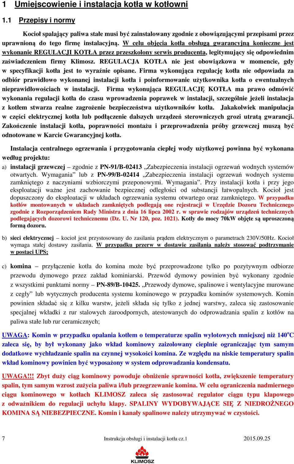 W celu objęcia kotła obsługą gwarancyjną konieczne jest wykonanie REGULACJI KOTŁA przez przeszkolony serwis producenta, legitymujący się odpowiednim zaświadczeniem firmy Klimosz.