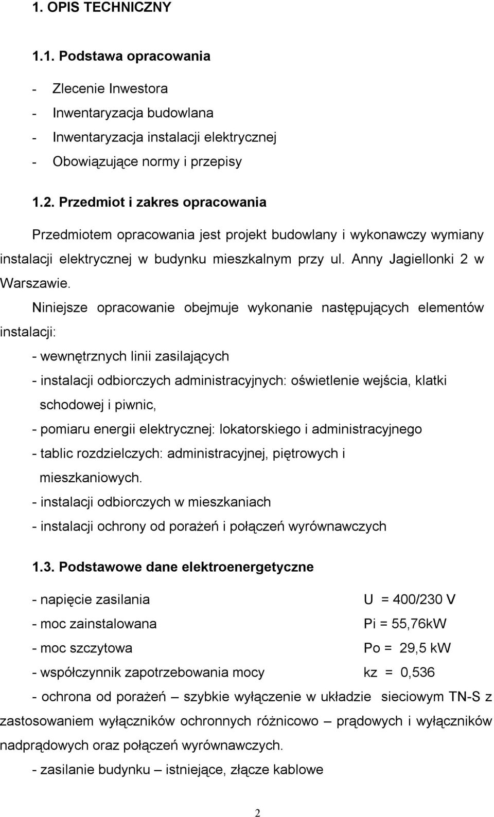 Niniejsze opracowanie obejmuje wykonanie następujących elementów instalacji: - wewnętrznych linii zasilających - instalacji odbiorczych administracyjnych: oświetlenie wejścia, klatki schodowej i