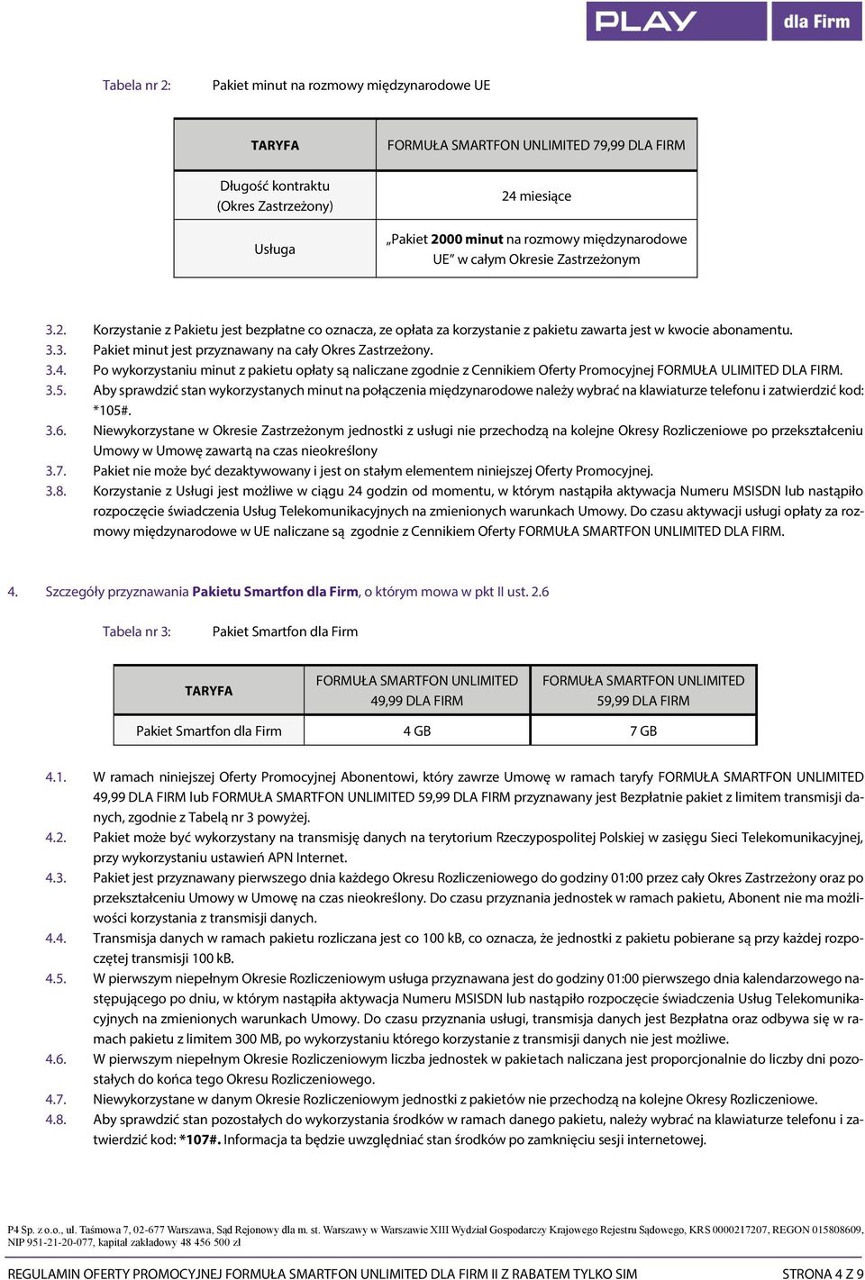 3.4. Po wykorzystaniu minut z pakietu opłaty są naliczane zgodnie z Cennikiem Oferty Promocyjnej FORMUŁA ULIMITED DLA FIRM. 3.5.