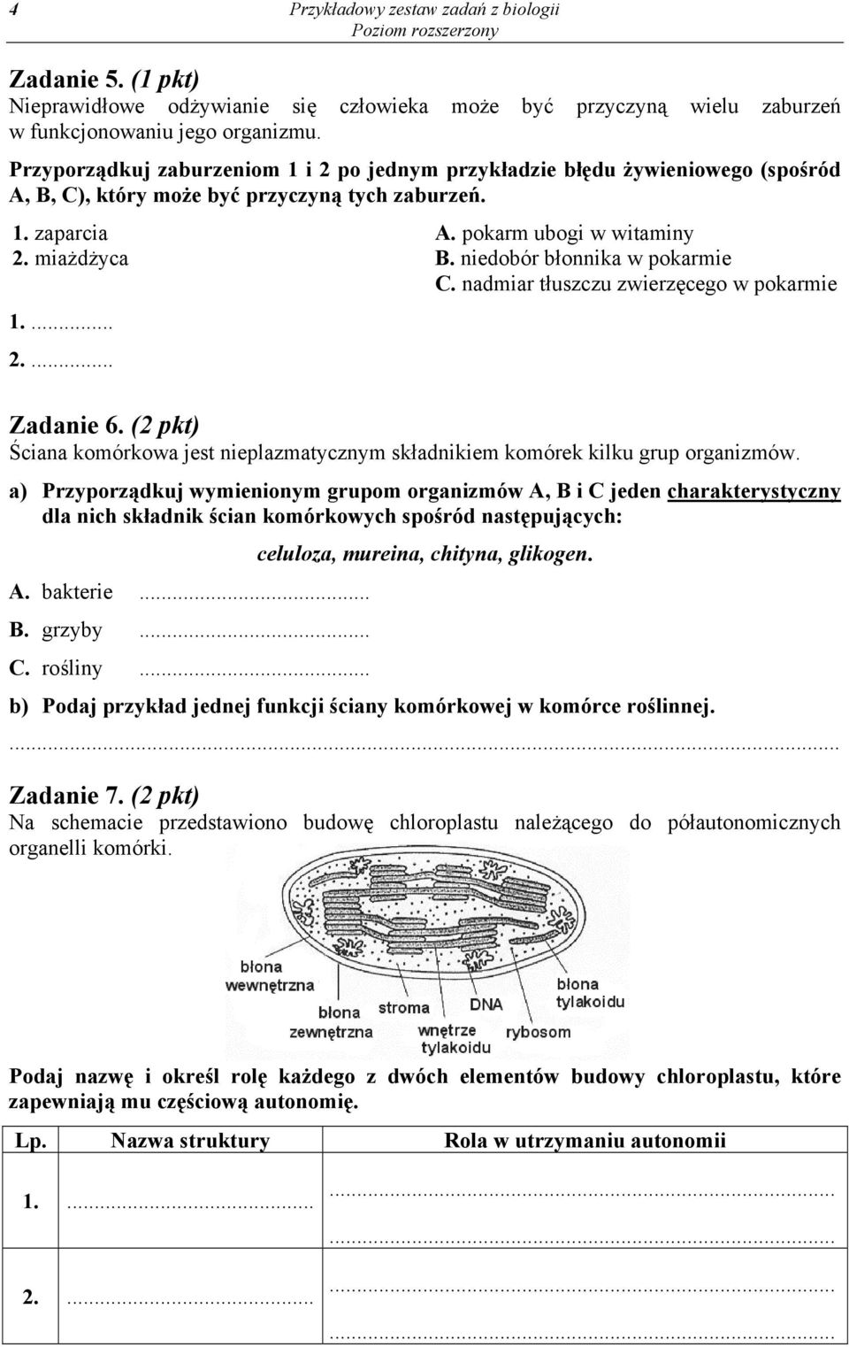 niedobór błonnika w pokarmie C. nadmiar tłuszczu zwierzęcego w pokarmie 1.... 2.... Zadanie 6. (2 pkt) Ściana komórkowa jest nieplazmatycznym składnikiem komórek kilku grup organizmów.