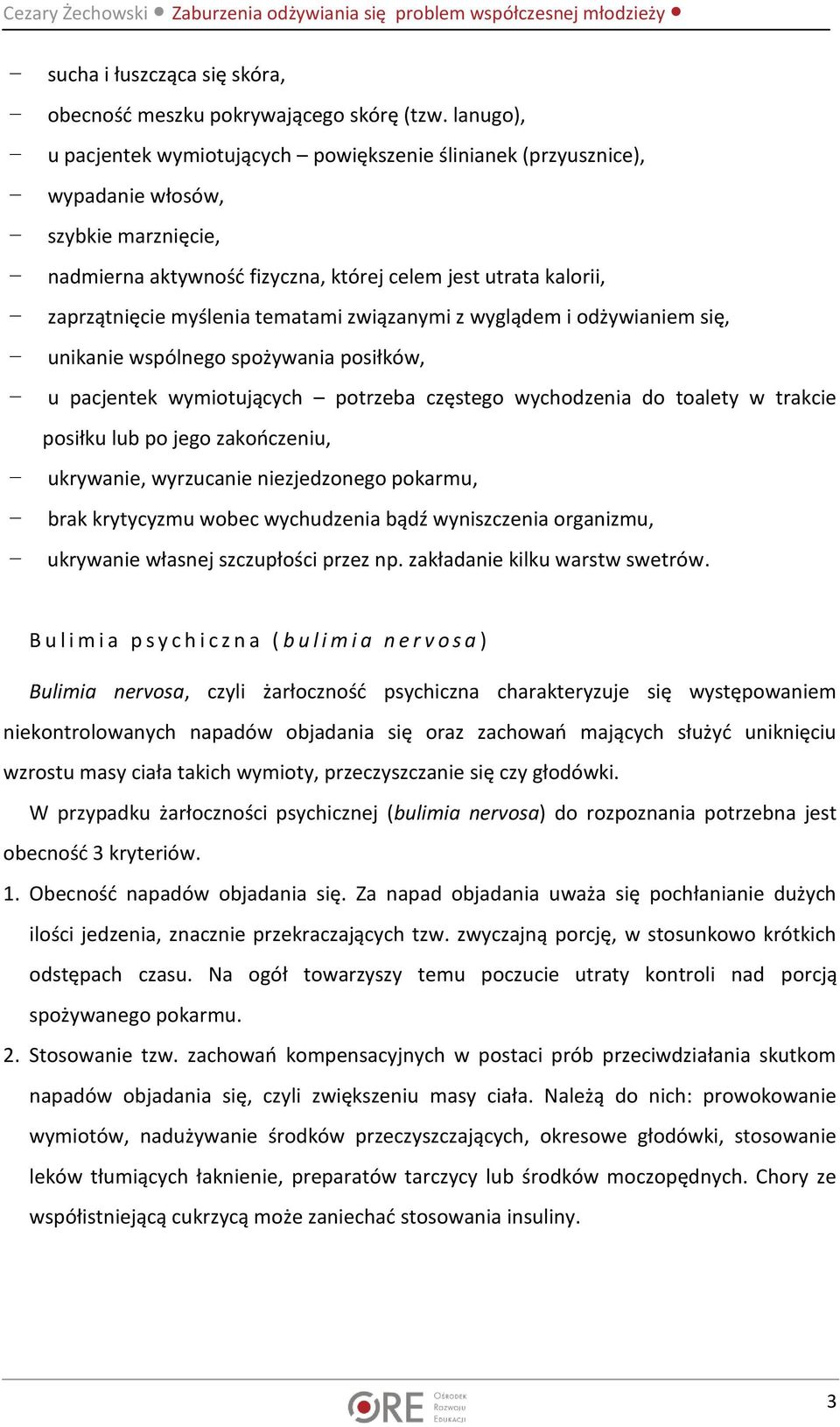 tematami związanymi z wyglądem i odżywianiem się, unikanie wspólnego spożywania posiłków, u pacjentek wymiotujących potrzeba częstego wychodzenia do toalety w trakcie posiłku lub po jego zakończeniu,