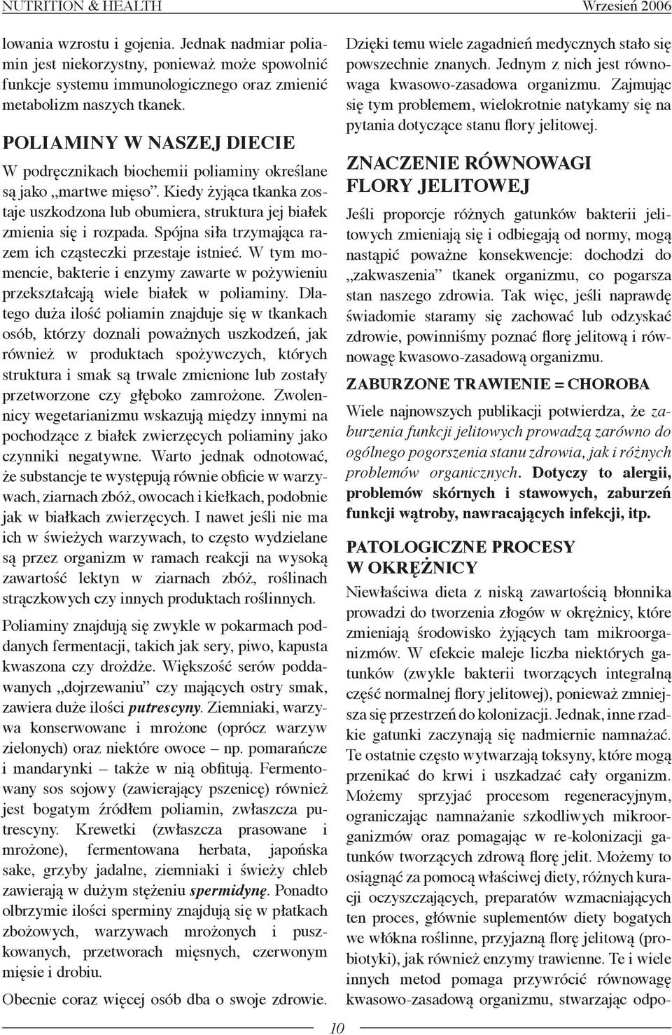 Spójna siła trzymająca razem ich cząsteczki przestaje istnieć. W tym momencie, bakterie i enzymy zawarte w pożywieniu przekształcają wiele białek w poliaminy.