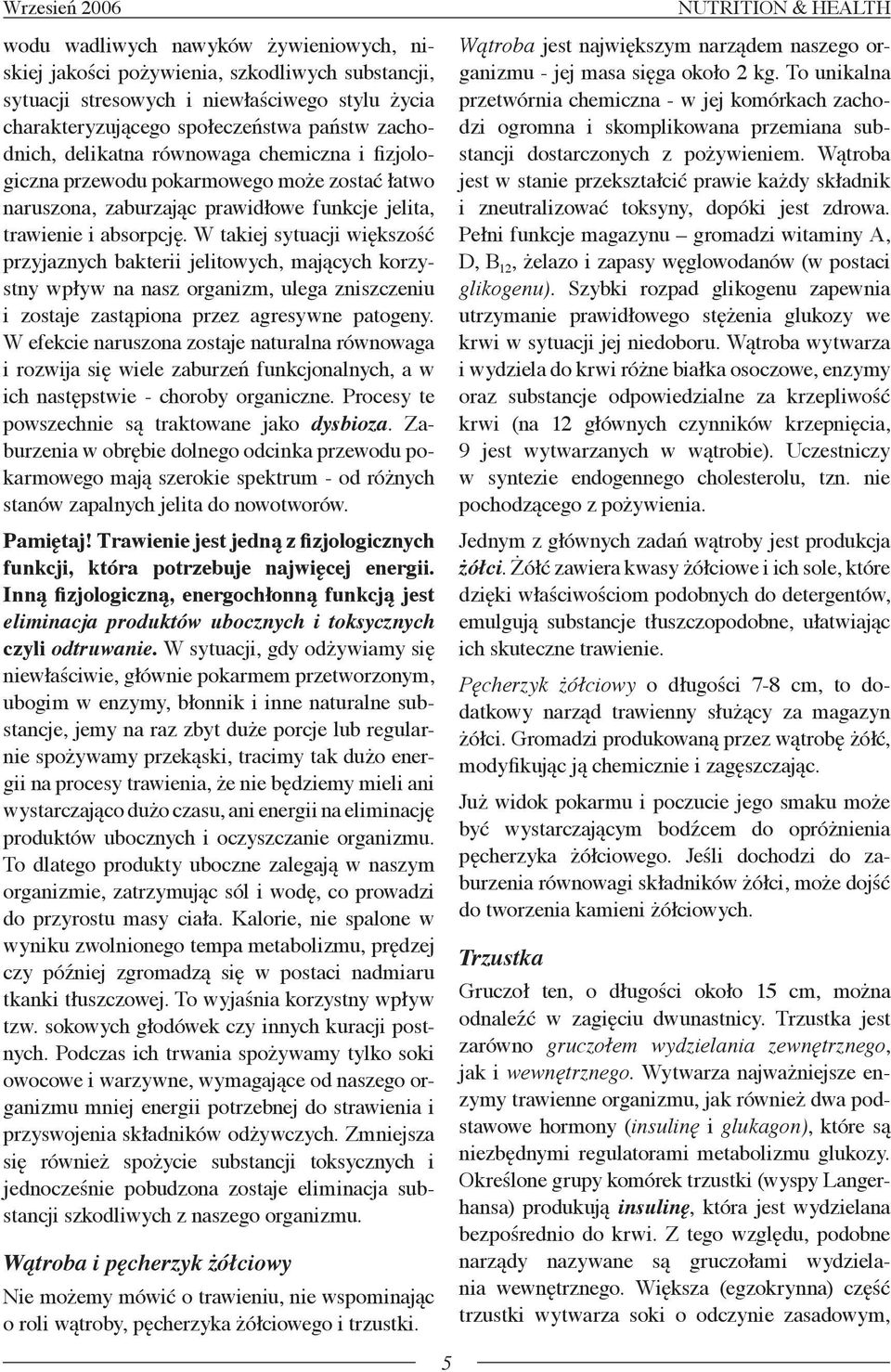 W takiej sytuacji większość przyjaznych bakterii jelitowych, mających korzystny wpływ na nasz organizm, ulega zniszczeniu i zostaje zastąpiona przez agresywne patogeny.