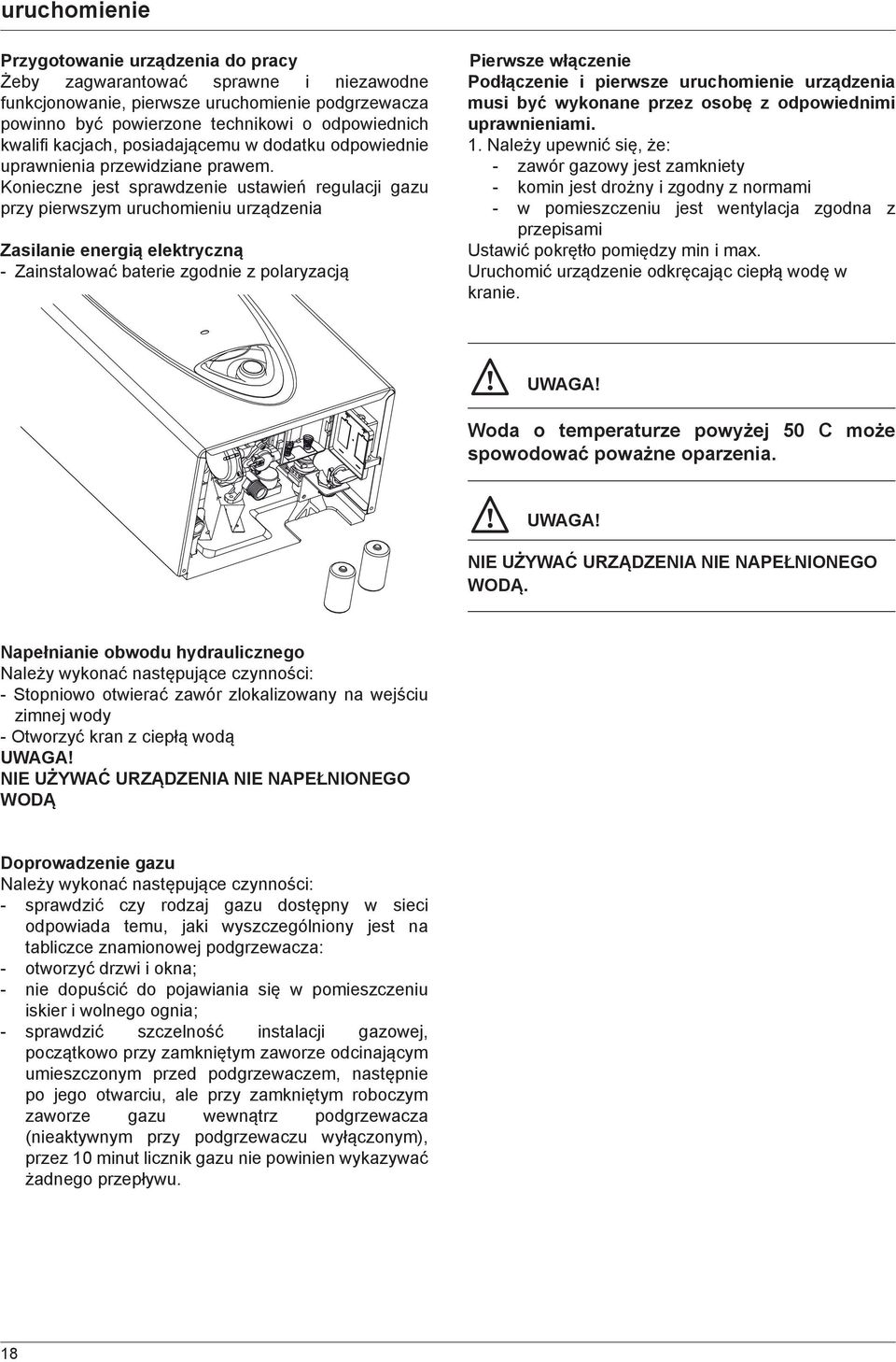 Konieczne jest sprawdzenie ustawień regulacji gazu przy pierwszym uruchomieniu urządzenia Zasilanie energią elektryczną - Zainstalować baterie zgodnie z polaryzacją Pierwsze włączenie Podłączenie i