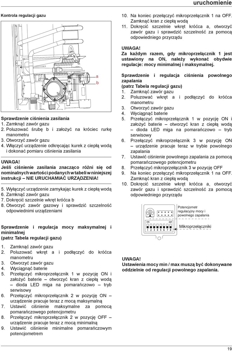 regulacje: mocy minimalnej i maksymalnej. Sprawdzenie ciśnienia zasilania 1. Zamknąć zawór gazu 2. Poluzować śrubę b i założyć na króciec rurkę manometru 3. Otworzyć zawór gazu 4.