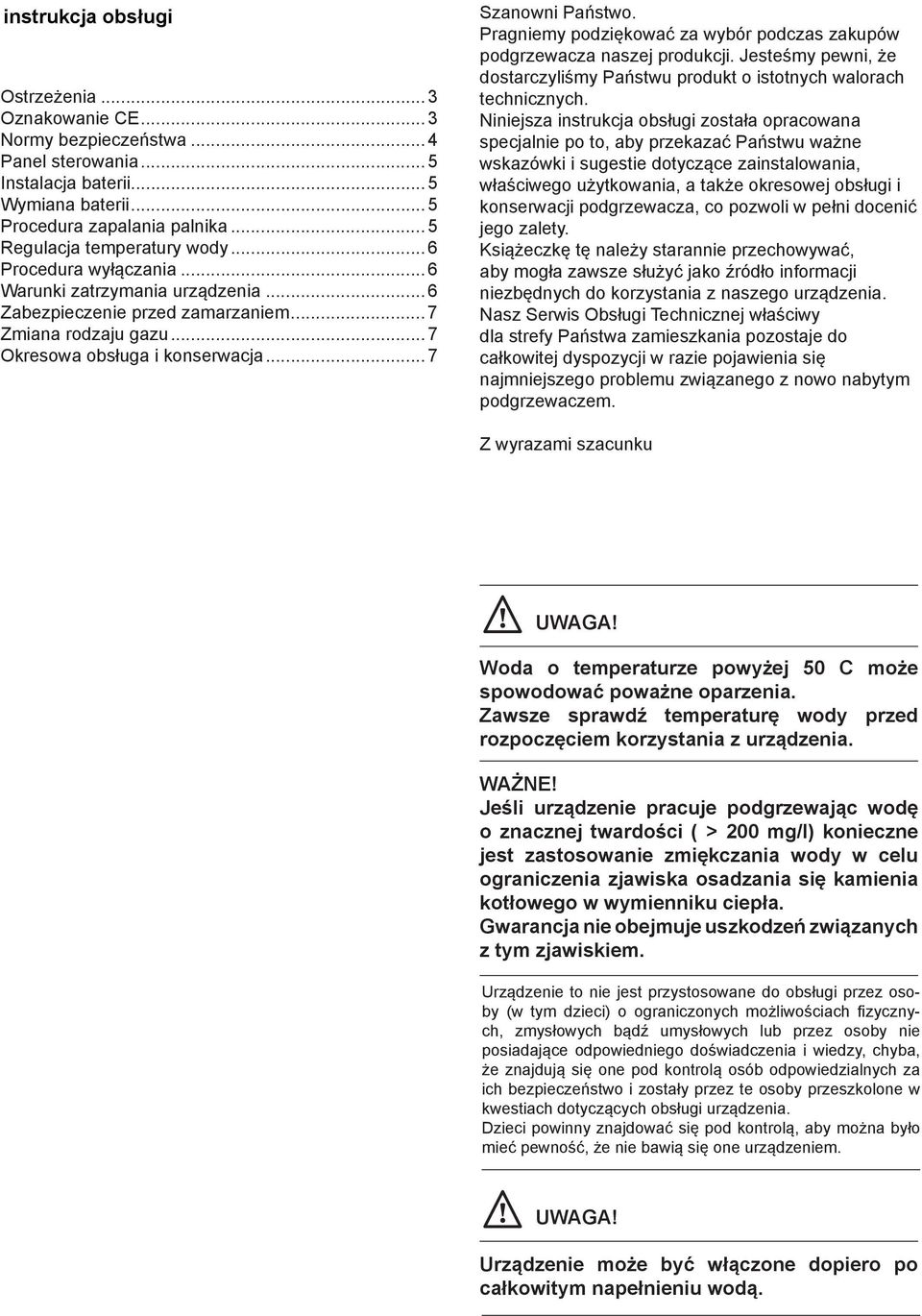 .. 7 Szanowni Państwo. Pragniemy podziękować za wybór podczas zakupów podgrzewacza naszej produkcji. Jesteśmy pewni, że dostarczyliśmy Państwu produkt o istotnych walorach technicznych.