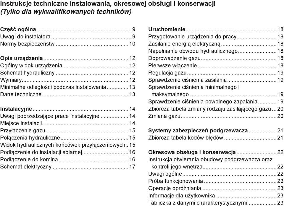 .. 14 Uwagi poprzedzające prace instalacyjne... 14 Miejsce instalacji... 14 Przyłączenie gazu... 15 Połączenia hydrauliczne... 15 Widok hydraulicznych końcówek przyłączeniowych.