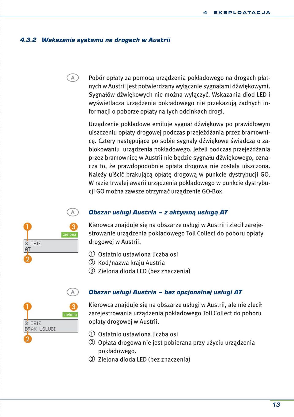 Urządzenie pokładowe emituje sygnał dźwiękowy po prawidłowym uiszczeniu opłaty drogowej podczas przejeżdżania przez bramownicę.