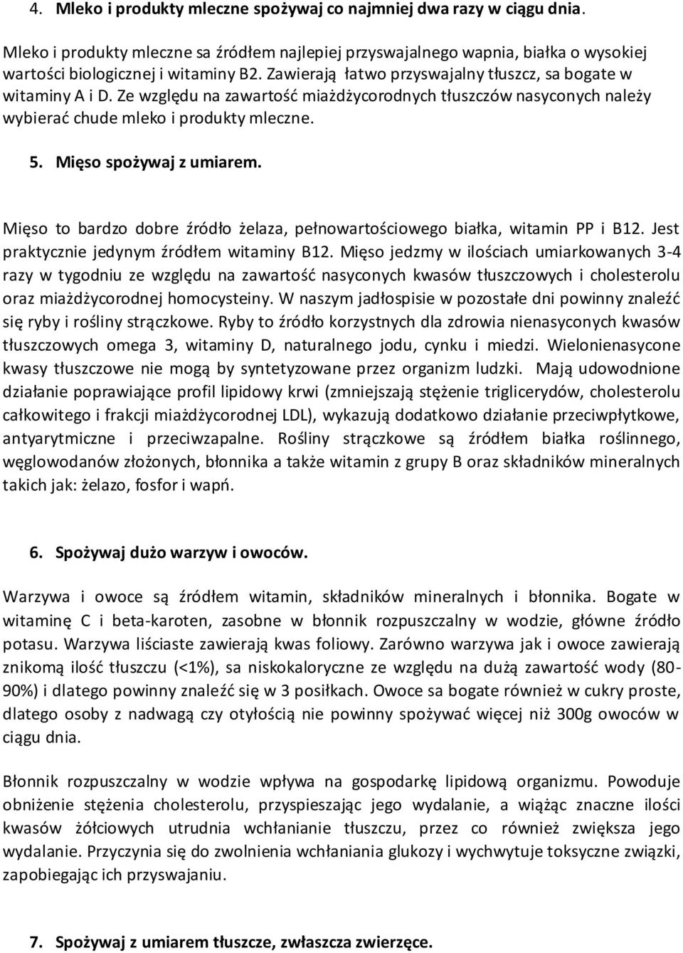 Mięso spożywaj z umiarem. Mięso to bardzo dobre źródło żelaza, pełnowartościowego białka, witamin PP i B12. Jest praktycznie jedynym źródłem witaminy B12.