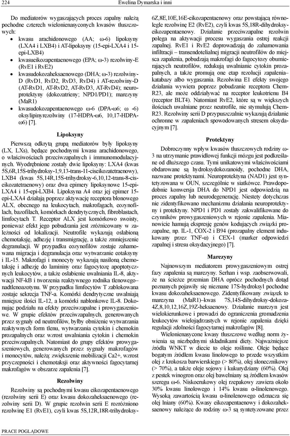 (AT-RvD1, AT-RvD2, AT-RvD3, AT-RvD4); neuroprotektyny (dokozatrieny; NPD1/PD1); marezyny (MaR1) kwasudokozapentaenowego ω-6 (DPA-ω6; ω -6) oksylipinyrezolwiny (17-HDPA-ω6, 10,17-HDPAω6) [7].