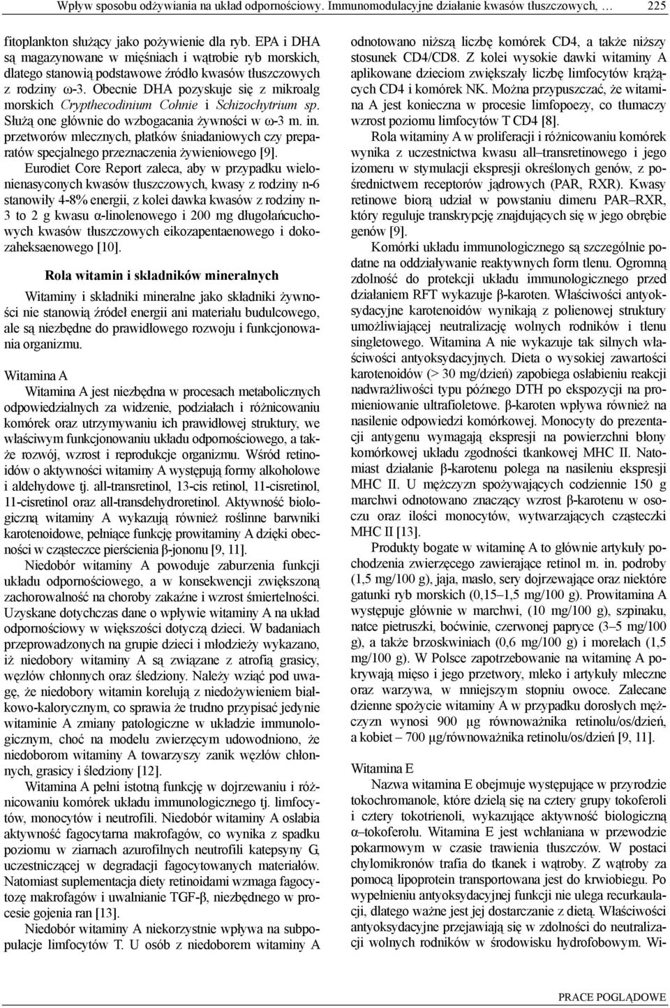 Obecnie DHA pozyskuje się z mikroalg morskich Crypthecodinium Cohnie i Schizochytrium sp. Służą one głównie do wzbogacania żywności w ω-3 m. in.