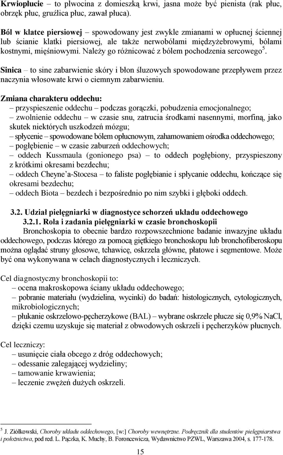 Należy go różnicować z bólem pochodzenia sercowego 5. Sinica to sine zabarwienie skóry i błon śluzowych spowodowane przepływem przez naczynia włosowate krwi o ciemnym zabarwieniu.