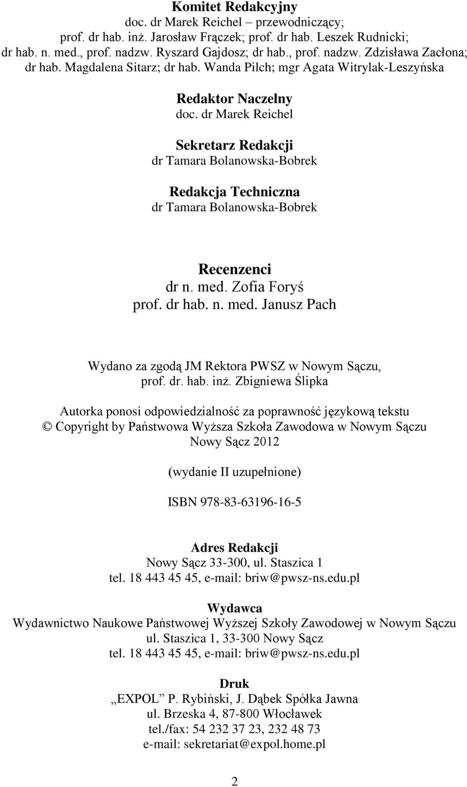 dr Marek Reichel Sekretarz Redakcji dr Tamara Bolanowska-Bobrek Redakcja Techniczna dr Tamara Bolanowska-Bobrek Recenzenci dr n. med. Zofia Foryś prof. dr hab. n. med. Janusz Pach Wydano za zgodą JM Rektora PWSZ w Nowym Sączu, prof.