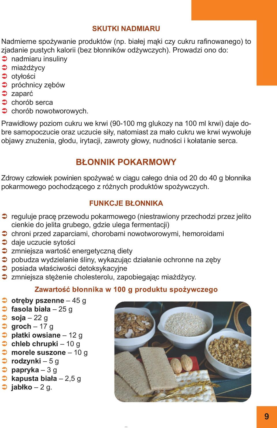 Prawidłowy poziom cukru we krwi (90-100 mg glukozy na 100 ml krwi) daje dobre samopoczucie oraz uczucie siły, natomiast za mało cukru we krwi wywołuje objawy znużenia, głodu, irytacji, zawroty głowy,