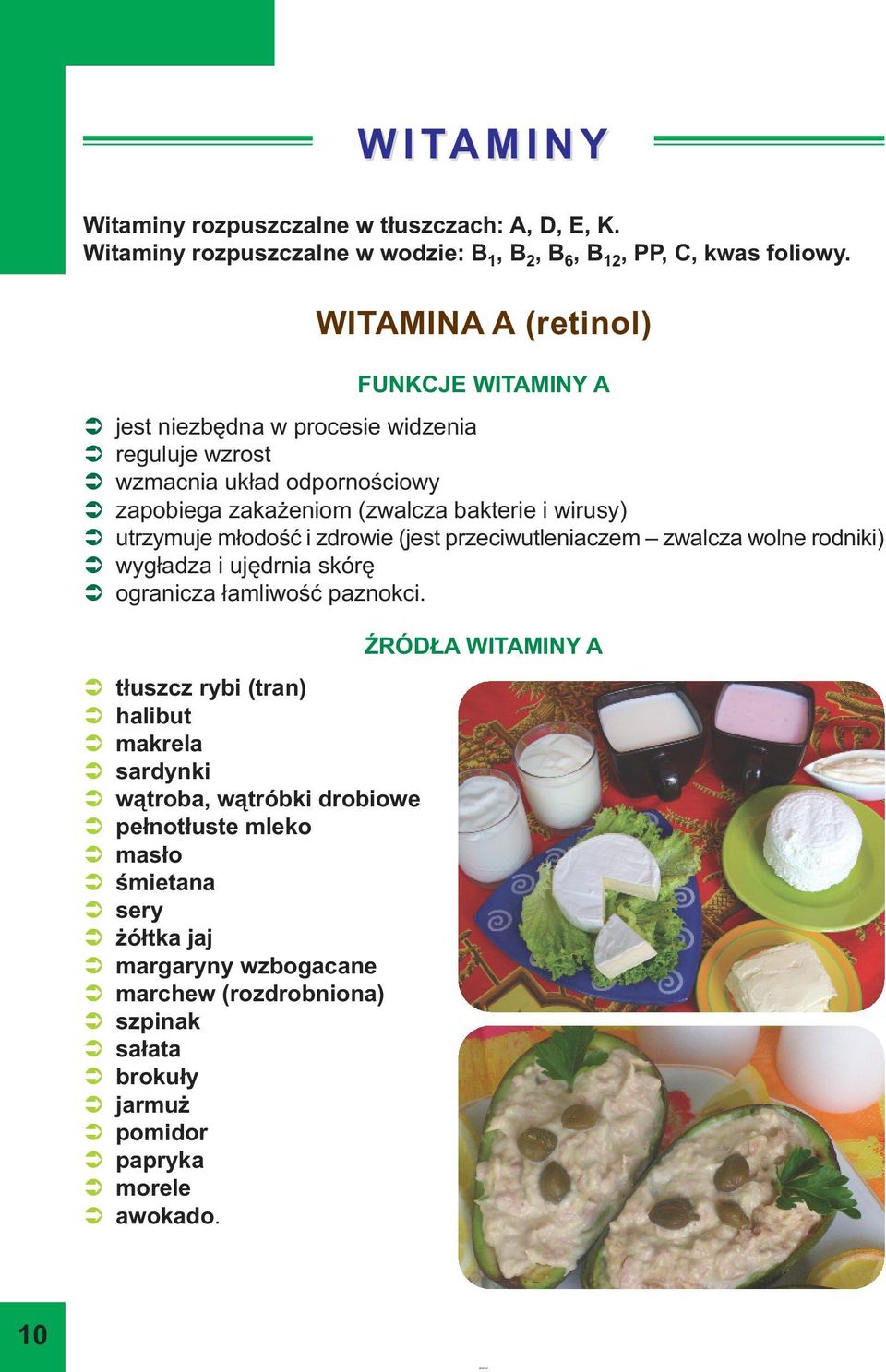 utrzymuje młodość i zdrowie (jest przeciwutleniaczem zwalcza wolne rodniki) wygładza i ujędrnia skórę ogranicza łamliwość paznokci.