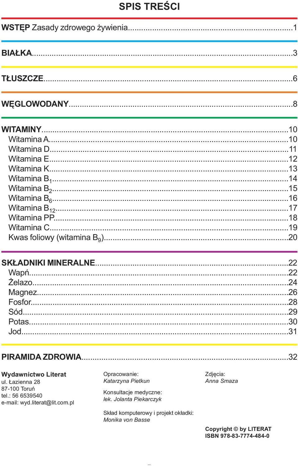 ..4 Magnez...6 Fosfor...8 Sód...9 Potas...30 Jod...31 PIRAMIDA ZDROWIA...3 Wydawnictwo Literat ul. Łazienna 8 87-100 Toruń tel.: 56 6539540 e-mail: wyd.literat@lit.com.