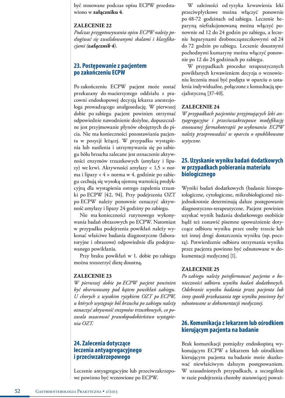 analgosedację. W pierwszej dobie po zabiegu pacjent powinien otrzymać odpowiednie nawodnienie dożylne, dopuszczalne jest przyjmowanie płynów obojętnych do picia.
