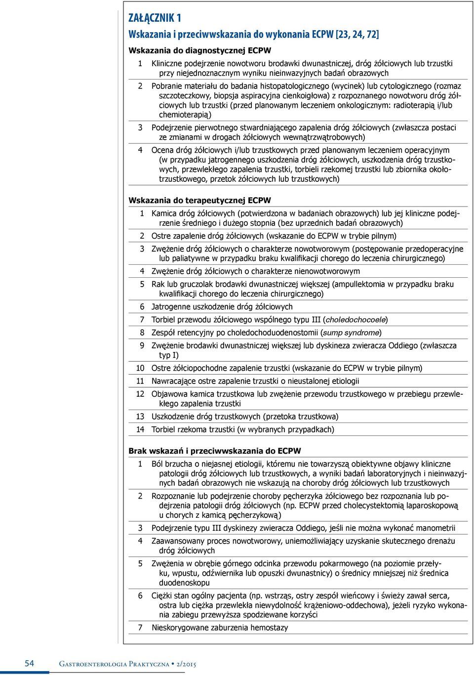 rozpoznanego nowotworu dróg żółciowych lub trzustki (przed planowanym leczeniem onkologicznym: radioterapią i/lub chemioterapią) 3 Podejrzenie pierwotnego stwardniającego zapalenia dróg żółciowych