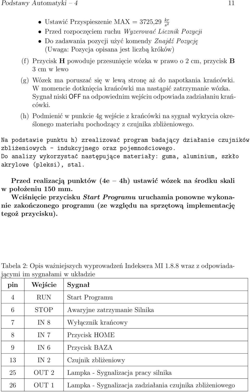 W momencie dotknięcia krańcówki ma nastąpić zatrzymanie wózka. Sygnał niski OFF na odpowiednim wejściu odpowiada zadziałaniu krańcówki.