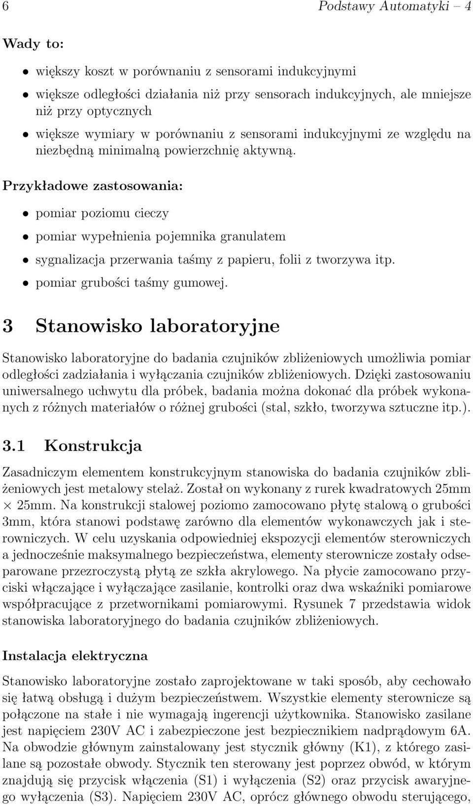 Przykładowe zastosowania: pomiar poziomu cieczy pomiar wypełnienia pojemnika granulatem sygnalizacja przerwania taśmy z papieru, folii z tworzywa itp. pomiar grubości taśmy gumowej.