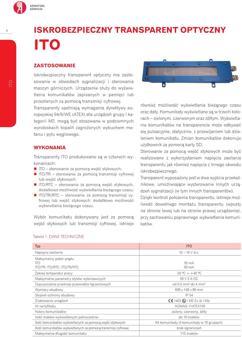 Transparenty spełniają wymagania dyrektywy europejskiej 94/9/WE (ATEX) dla urządzeń grupy I kategorii M2, mogą być stosowane w podziemnych wyrobiskach kopalń zagrożonych wybuchem metanu i pyłu