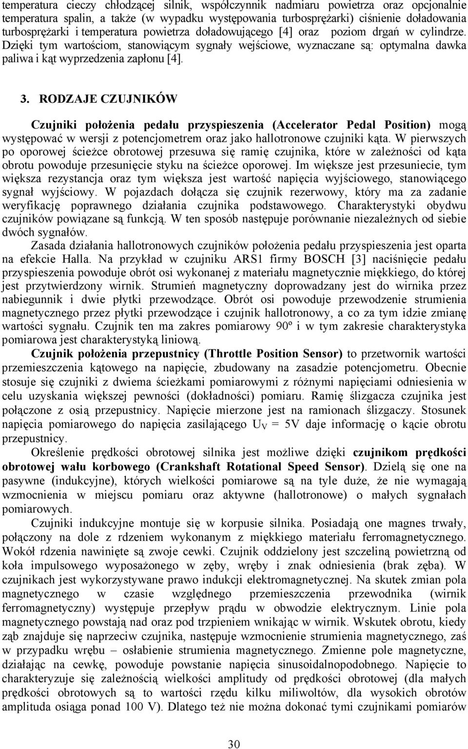 RODZAJE CZUJNIKÓW Czujniki położenia pedału przyspieszenia (Accelerator Pedal Position) mogą występować w wersji z potencjometrem oraz jako hallotronowe czujniki kąta.