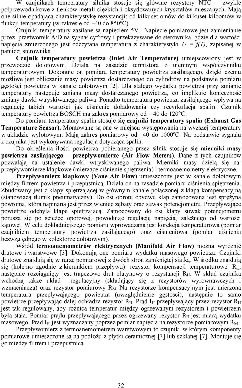 Napięcie pomiarowe jest zamienianie przez przetwornik A/D na sygnał cyfrowy i przekazywane do sterownika, gdzie dla wartości napięcia zmierzonego jest odczytana temperatura z charakterystyki U =