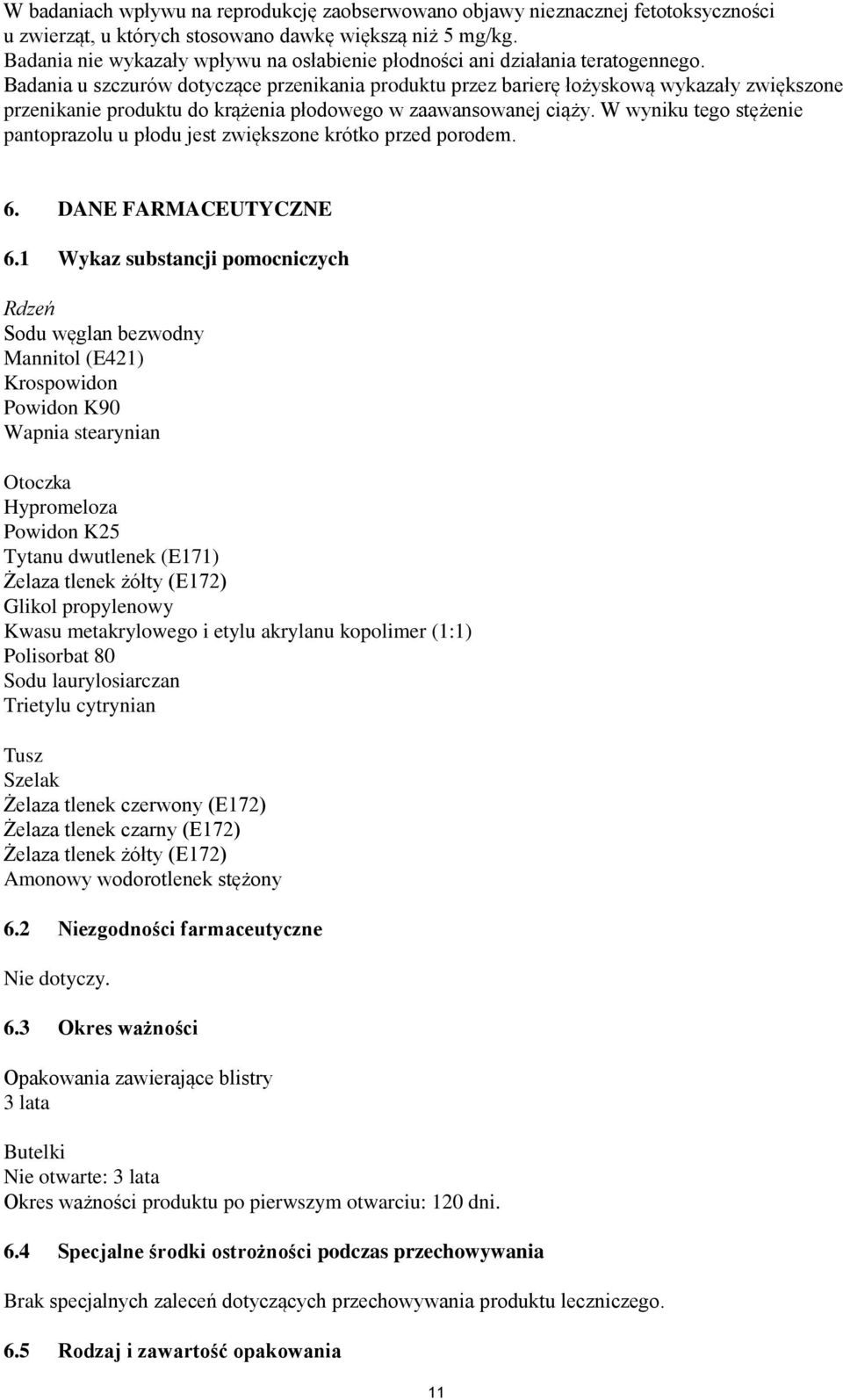 Badania u szczurów dotyczące przenikania produktu przez barierę łożyskową wykazały zwiększone przenikanie produktu do krążenia płodowego w zaawansowanej ciąży.