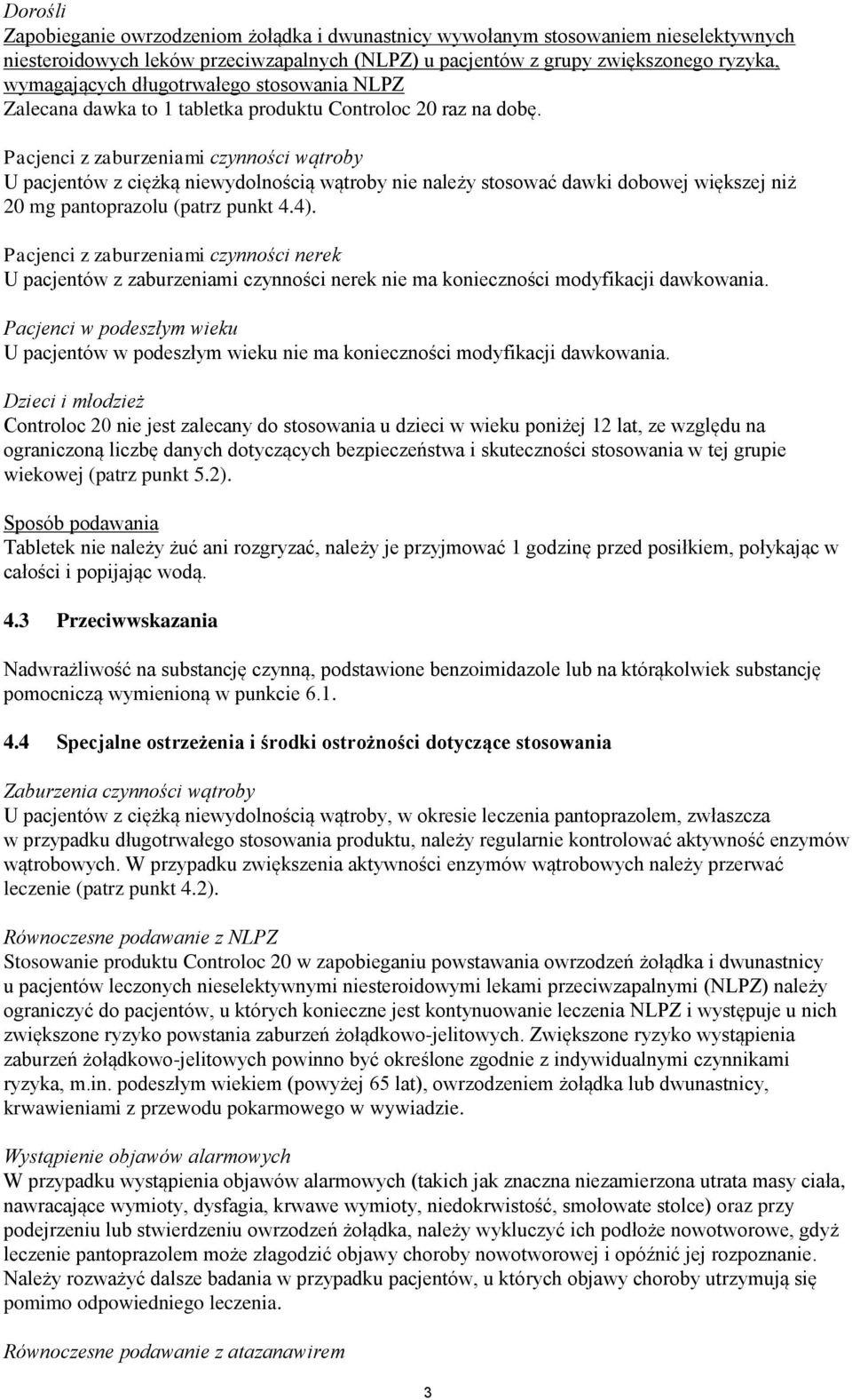 Pacjenci z zaburzeniami czynności wątroby U pacjentów z ciężką niewydolnością wątroby nie należy stosować dawki dobowej większej niż 20 mg pantoprazolu (patrz punkt 4.4).