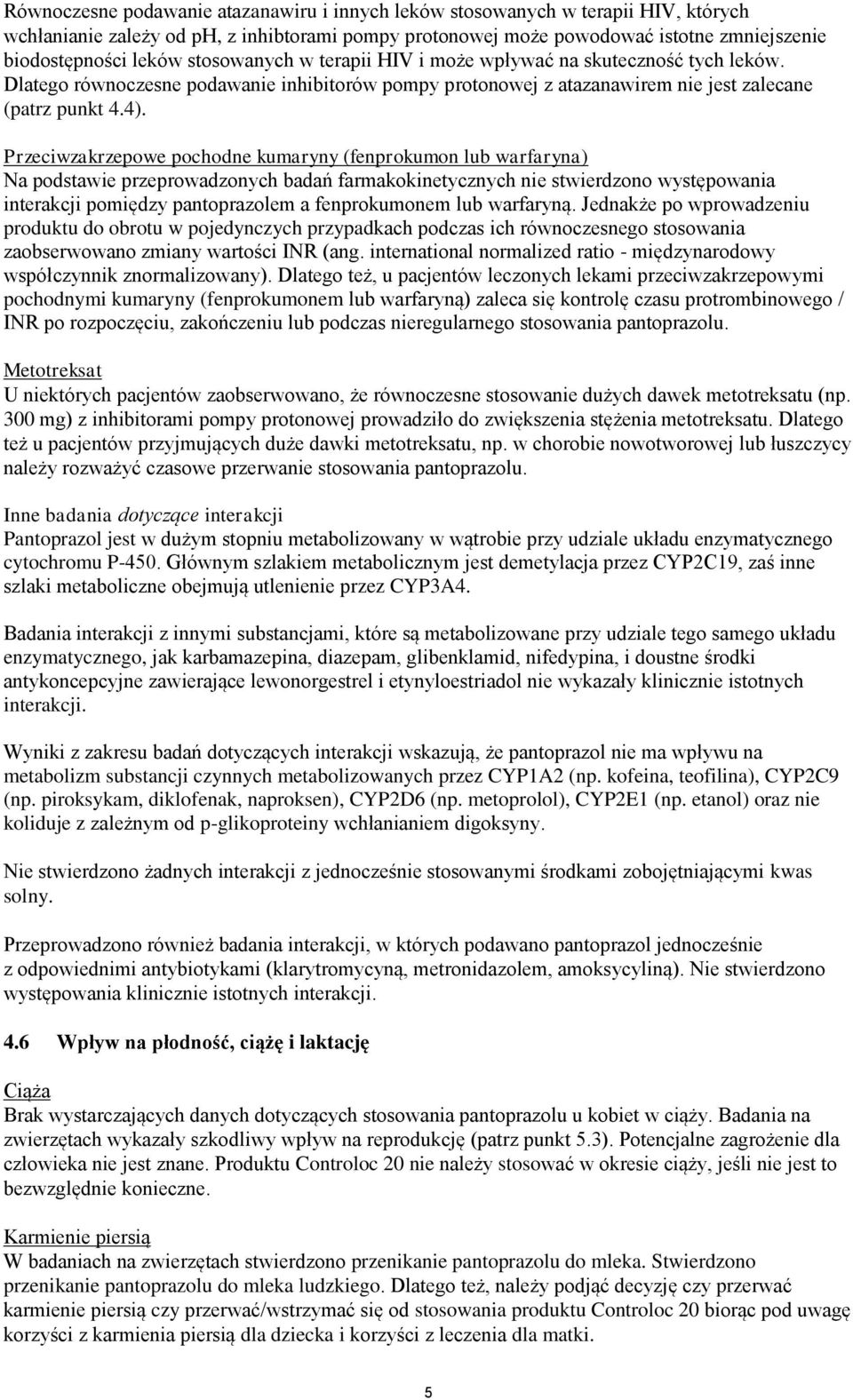 Przeciwzakrzepowe pochodne kumaryny (fenprokumon lub warfaryna) Na podstawie przeprowadzonych badań farmakokinetycznych nie stwierdzono występowania interakcji pomiędzy pantoprazolem a fenprokumonem