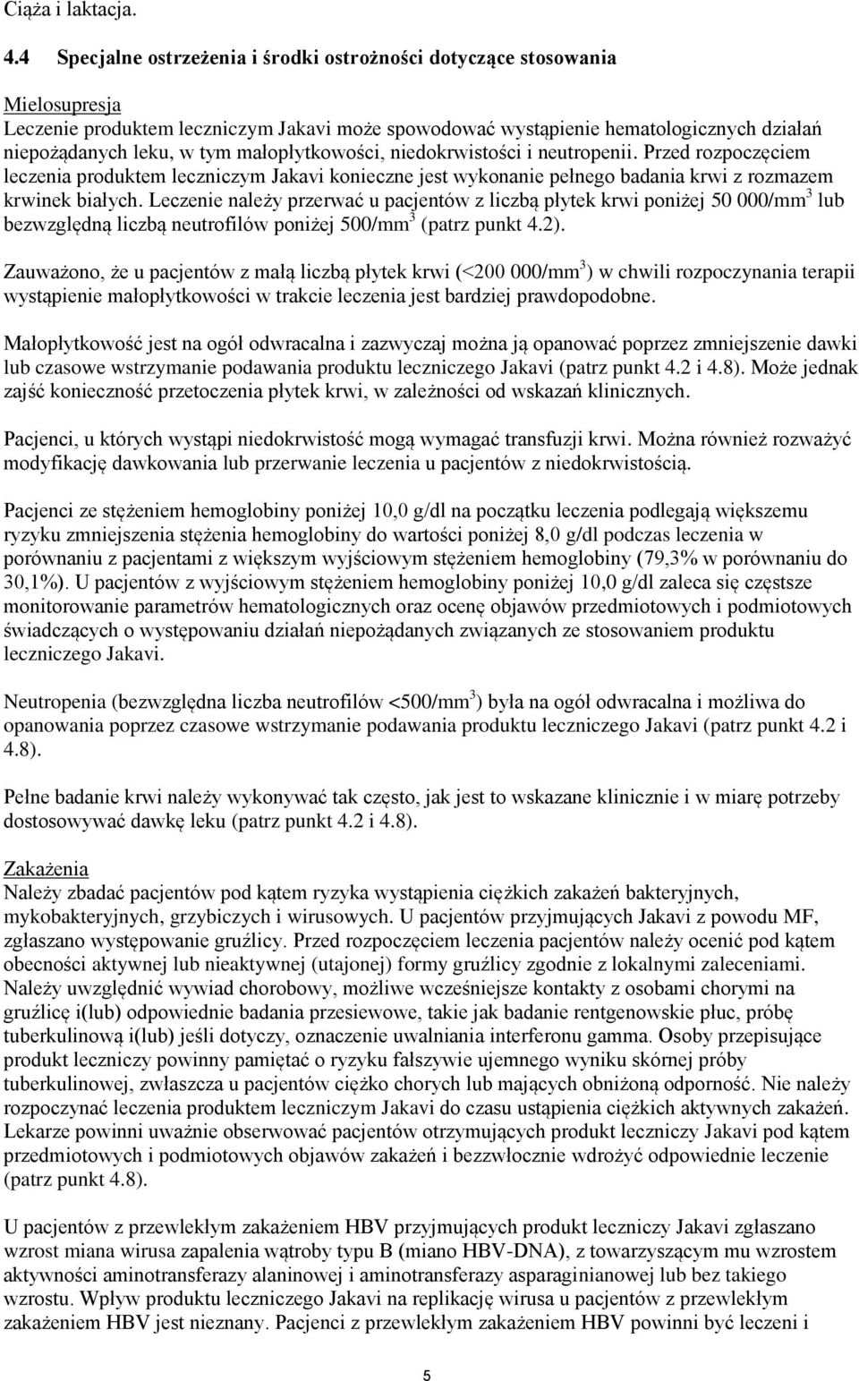 małopłytkowości, niedokrwistości i neutropenii. Przed rozpoczęciem leczenia produktem leczniczym Jakavi konieczne jest wykonanie pełnego badania krwi z rozmazem krwinek białych.