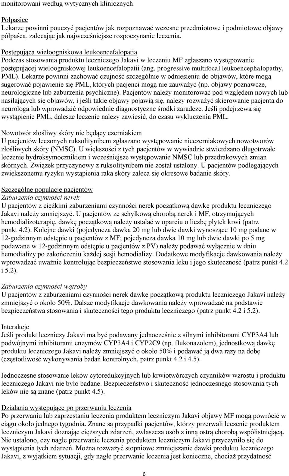 Postępująca wieloogniskowa leukoencefalopatia Podczas stosowania produktu leczniczego Jakavi w leczeniu MF zgłaszano występowanie postępującej wieloogniskowej leukoencefalopatii (ang.