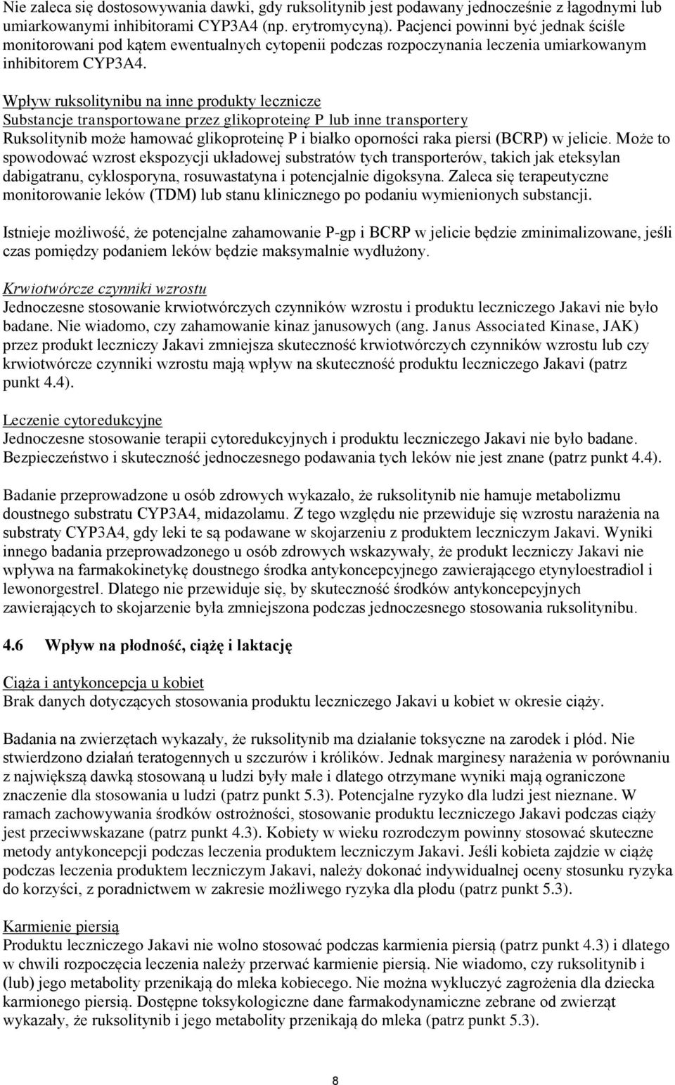 Wpływ ruksolitynibu na inne produkty lecznicze Substancje transportowane przez glikoproteinę P lub inne transportery Ruksolitynib może hamować glikoproteinę P i białko oporności raka piersi (BCRP) w