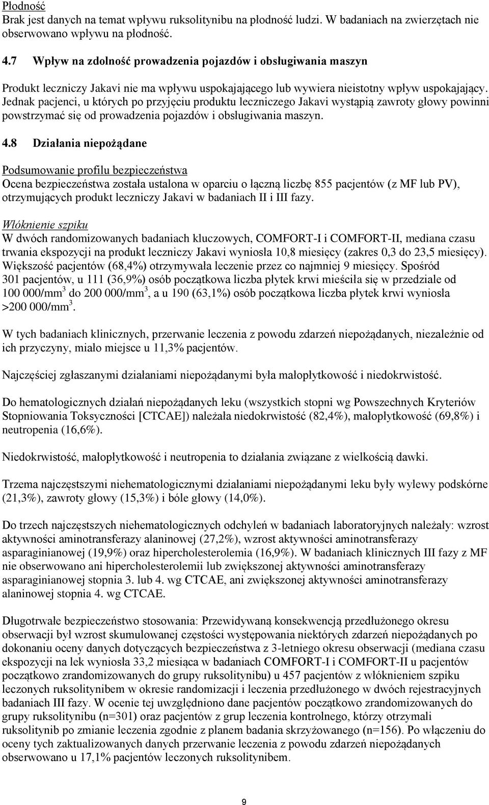 Jednak pacjenci, u których po przyjęciu produktu leczniczego Jakavi wystąpią zawroty głowy powinni powstrzymać się od prowadzenia pojazdów i obsługiwania maszyn. 4.