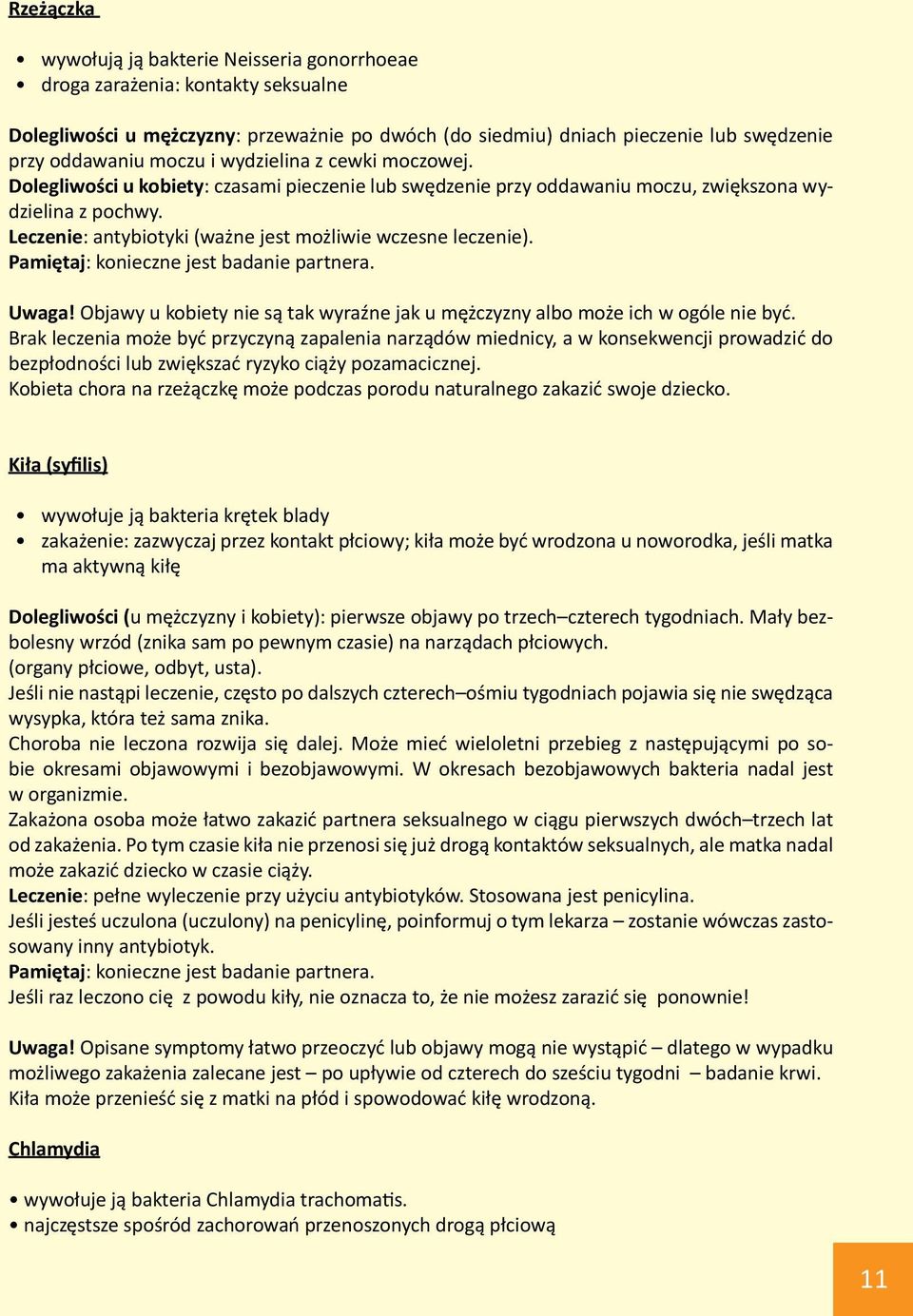 Leczenie: antybiotyki (ważne jest możliwie wczesne leczenie). Pamiętaj: konieczne jest badanie partnera. Uwaga! Objawy u kobiety nie są tak wyraźne jak u mężczyzny albo może ich w ogóle nie być.