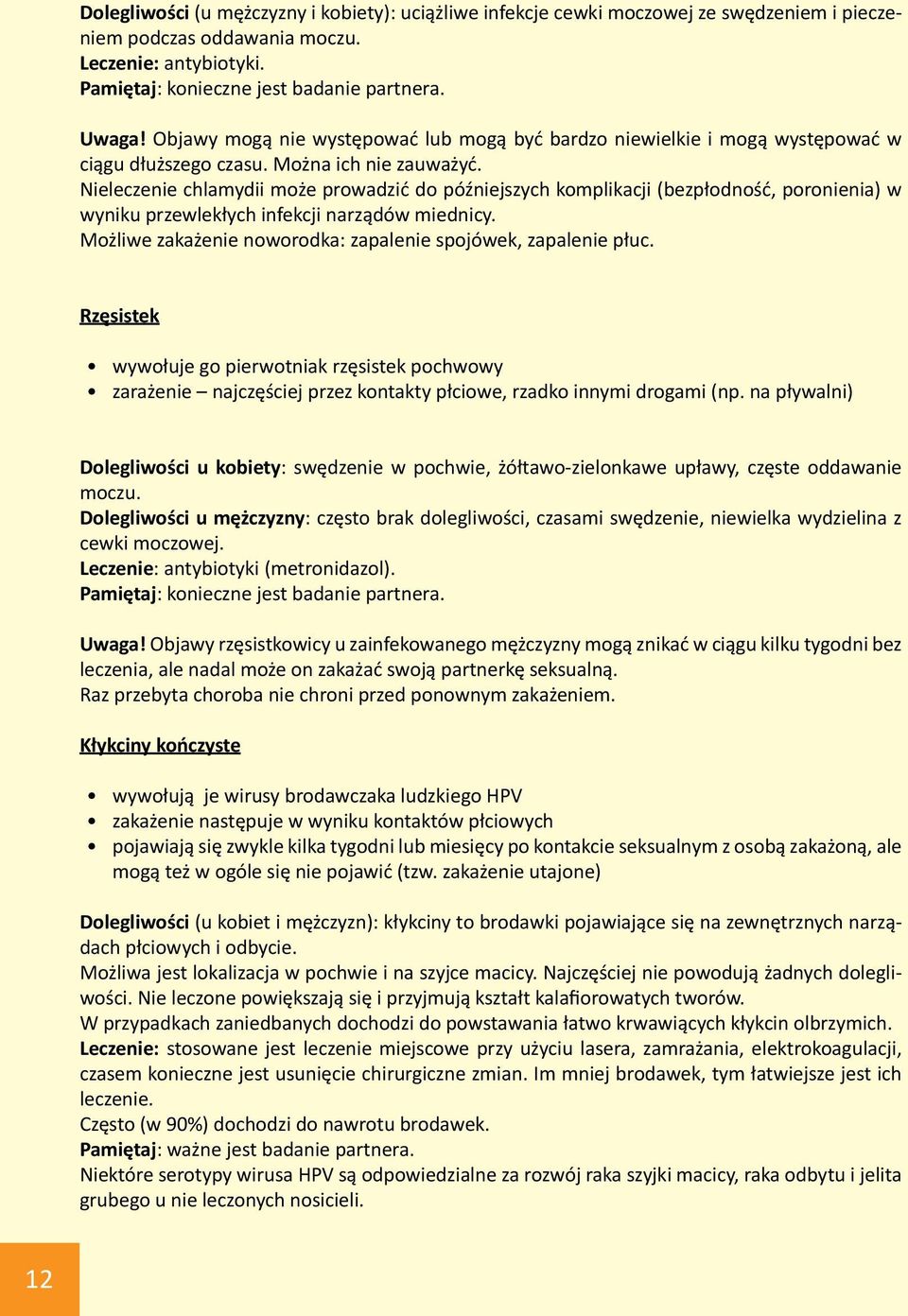 Nieleczenie chlamydii może prowadzić do późniejszych komplikacji (bezpłodność, poronienia) w wyniku przewlekłych infekcji narządów miednicy.