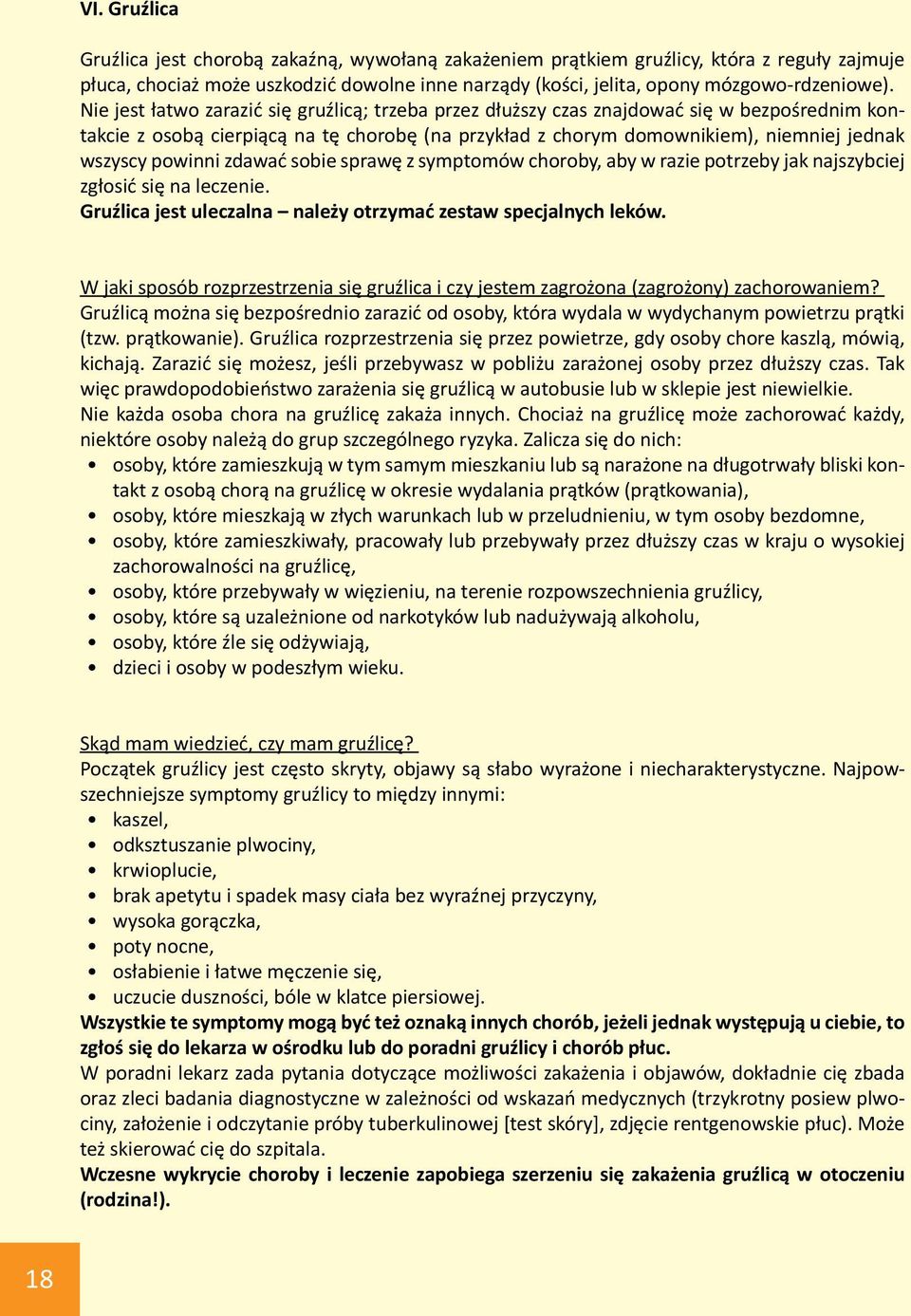 powinni zdawać sobie sprawę z symptomów choroby, aby w razie potrzeby jak najszybciej zgłosić się na leczenie. Gruźlica jest uleczalna należy otrzymać zestaw specjalnych leków.