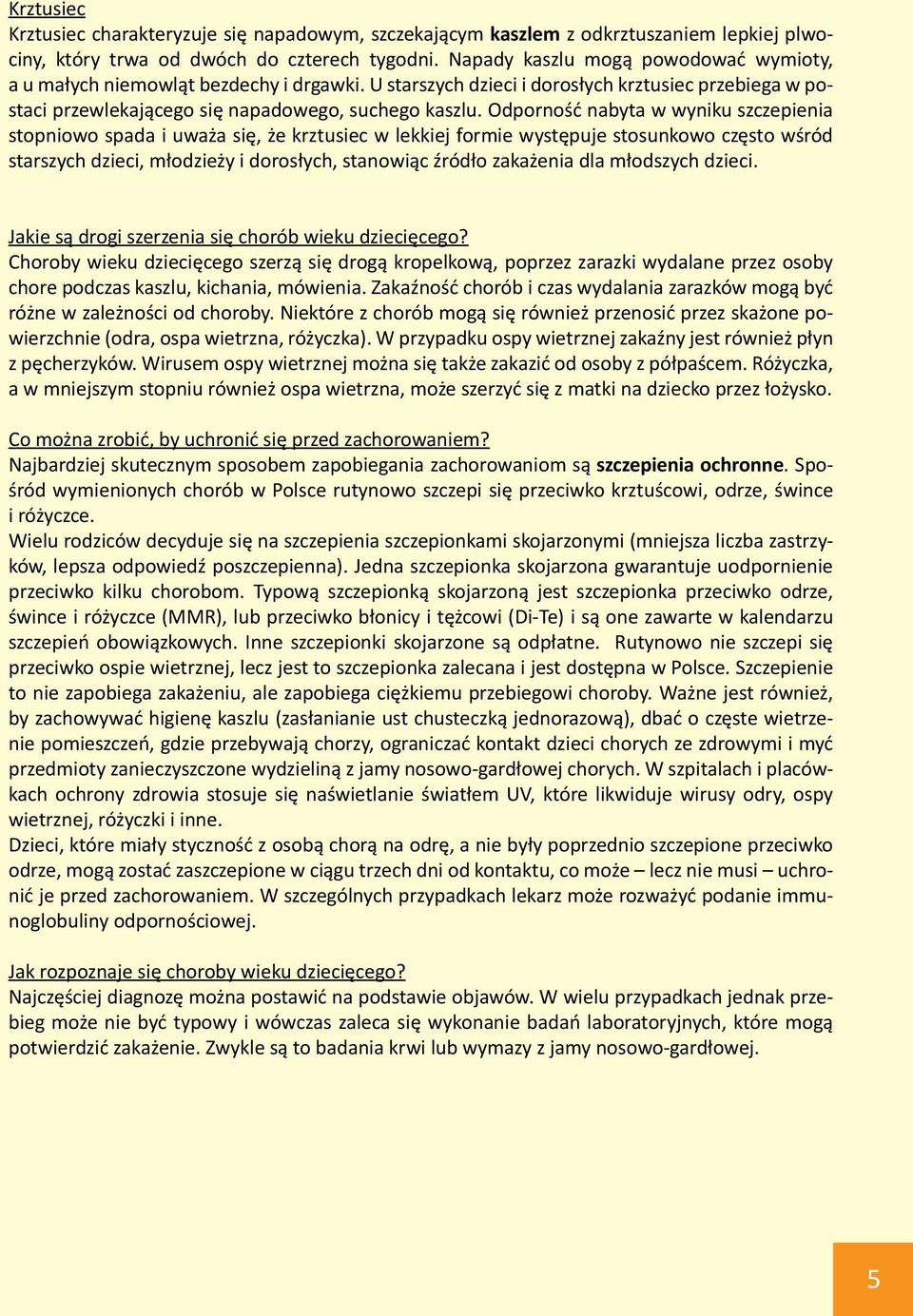 Odporność nabyta w wyniku szczepienia stopniowo spada i uważa się, że krztusiec w lekkiej formie występuje stosunkowo często wśród starszych dzieci, młodzieży i dorosłych, stanowiąc źródło zakażenia