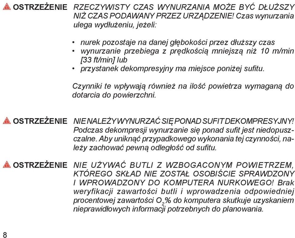 miejsce poniżej sufitu. Czynniki te wpływają również na ilość powietrza wymaganą do dotarcia do powierzchni. OSTRZEŻENIE NIE NALEŻY WYNURZAĆ SIĘ PONAD SUFIT DEKOMPRESYJNY!