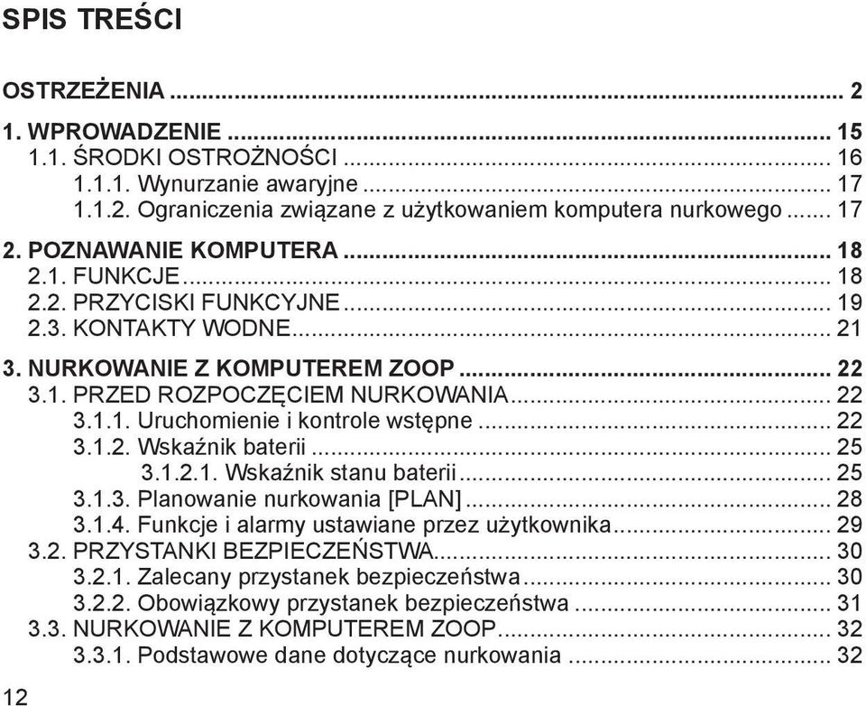 .. 22 3.1.2. Wskaźnik baterii... 25 3.1.2.1. Wskaźnik stanu baterii... 25 3.1.3. Planowanie nurkowania [PLAN]... 28 3.1.4. Funkcje i alarmy ustawiane przez użytkownika... 29 3.2. PRZYSTANKI BEZPIECZEŃSTWA.