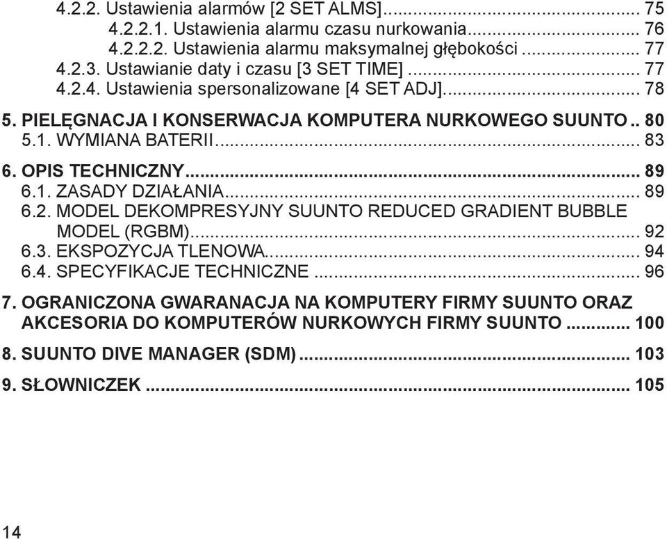 WYMIANA BATERII... 83 6. OPIS TECHNICZNY... 89 6.1. ZASADY DZIAŁANIA... 89 6.2. MODEL DEKOMPRESYJNY SUUNTO REDUCED GRADIENT BUBBLE MODEL (RGBM)... 92 6.3. EKSPOZYCJA TLENOWA.