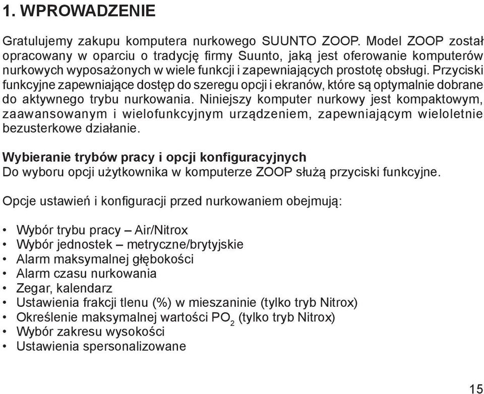 Przyciski funkcyjne zapewniające dostęp do szeregu opcji i ekranów, które są optymalnie dobrane do aktywnego trybu nurkowania.