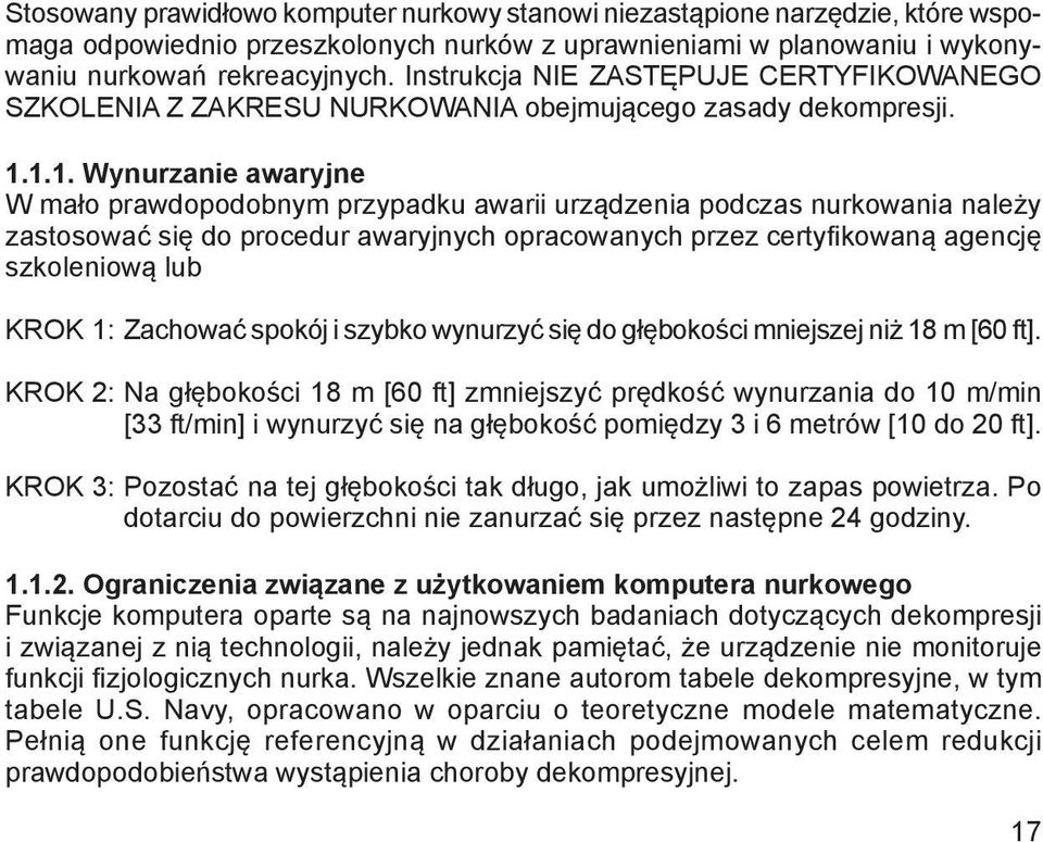 1.1. Wynurzanie awaryjne W mało prawdopodobnym przypadku awarii urządzenia podczas nurkowania należy zastosować się do procedur awaryjnych opracowanych przez certyfikowaną agencję szkoleniową lub