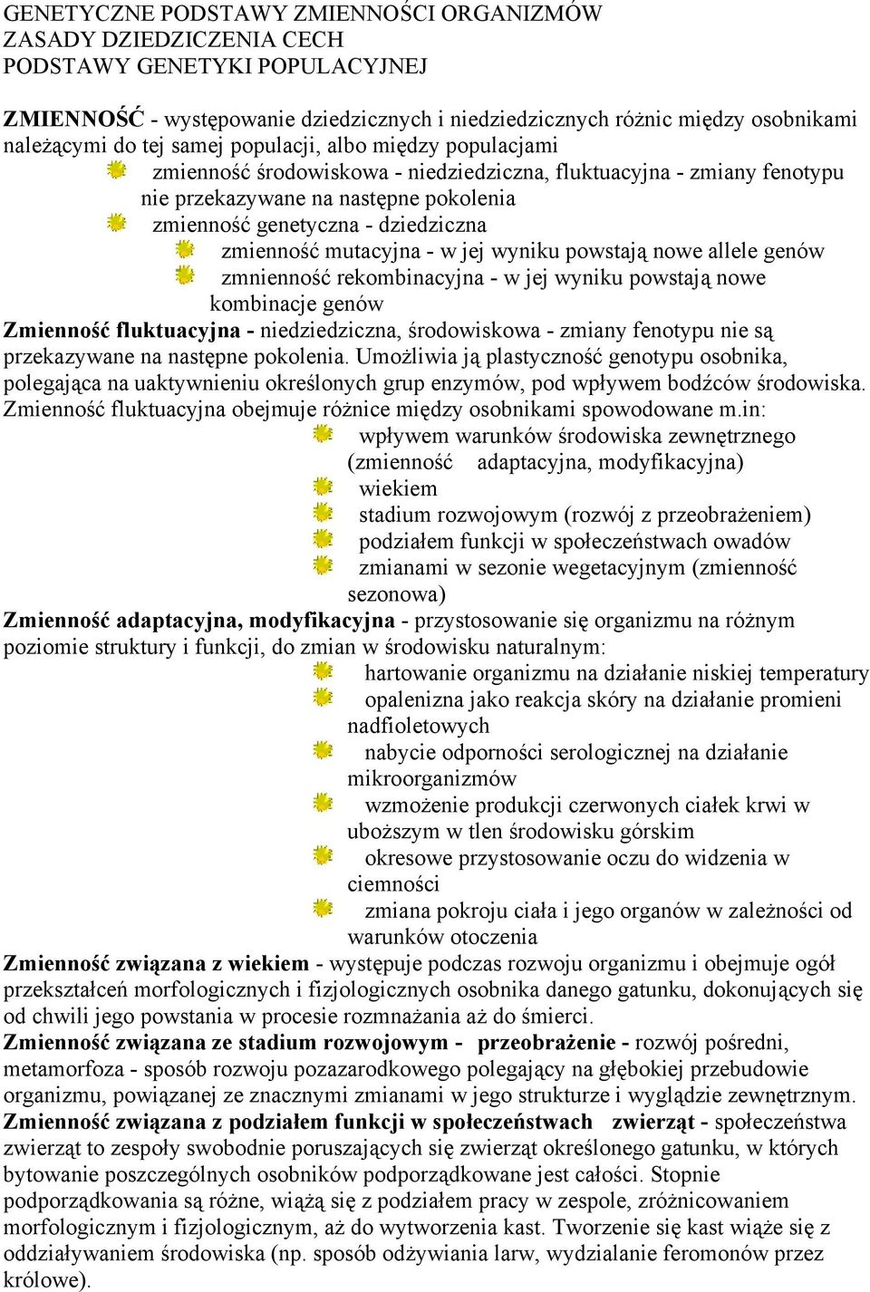 mutacyjna - w jej wyniku powstają nowe allele genów zmnienność rekombinacyjna - w jej wyniku powstają nowe kombinacje genów Zmienność fluktuacyjna - niedziedziczna, środowiskowa - zmiany fenotypu nie