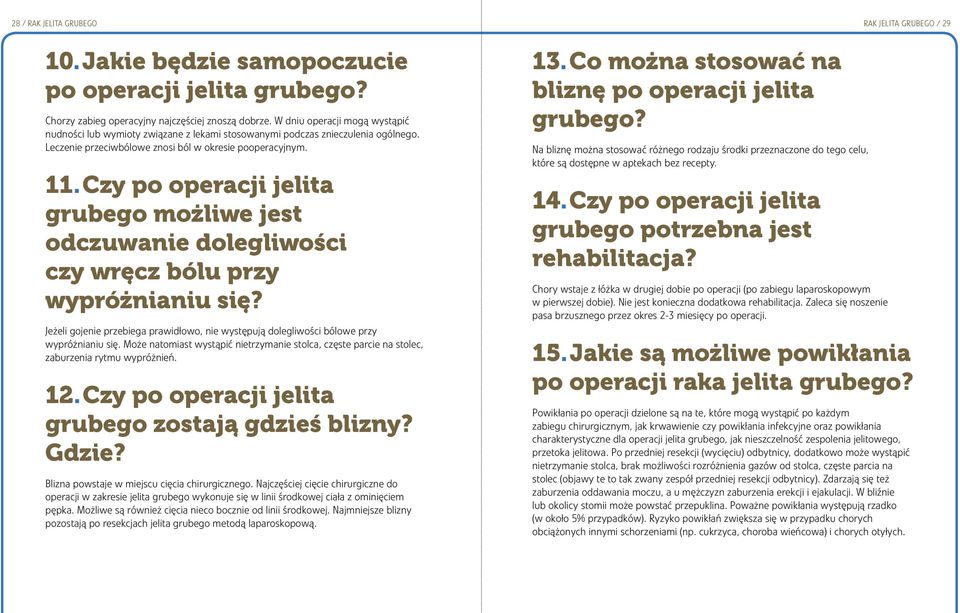 Czy po operacji jelita grubego możliwe jest odczuwanie dolegliwości czy wręcz bólu przy wypróżnianiu się? Jeżeli gojenie przebiega prawidłowo, nie występują dolegliwości bólowe przy wypróżnianiu się.