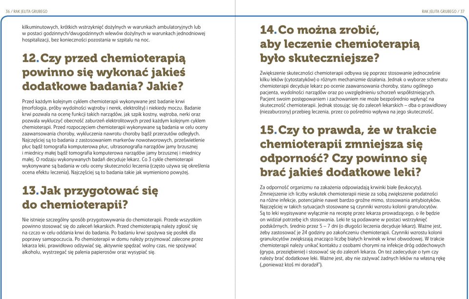 Przed każdym kolejnym cyklem chemioterapii wykonywane jest badanie krwi (morfologia, próby wydolności wątroby i nerek, elektrolity) i niekiedy moczu.