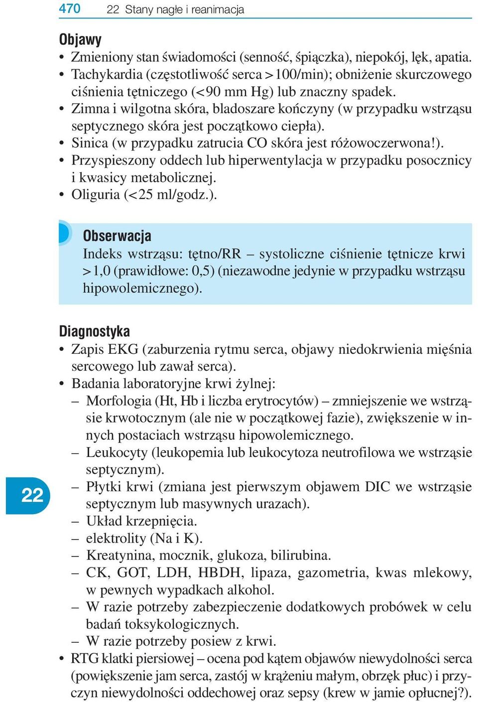 Zimna i wilgotna skóra, bladoszare kończyny (w przypadku wstrząsu septycznego skóra jest początkowo ciepła). Sinica (w przypadku zatrucia CO skóra jest różowoczerwona!). Przyspieszony oddech lub hiperwentylacja w przypadku posocznicy i kwasicy metabolicznej.