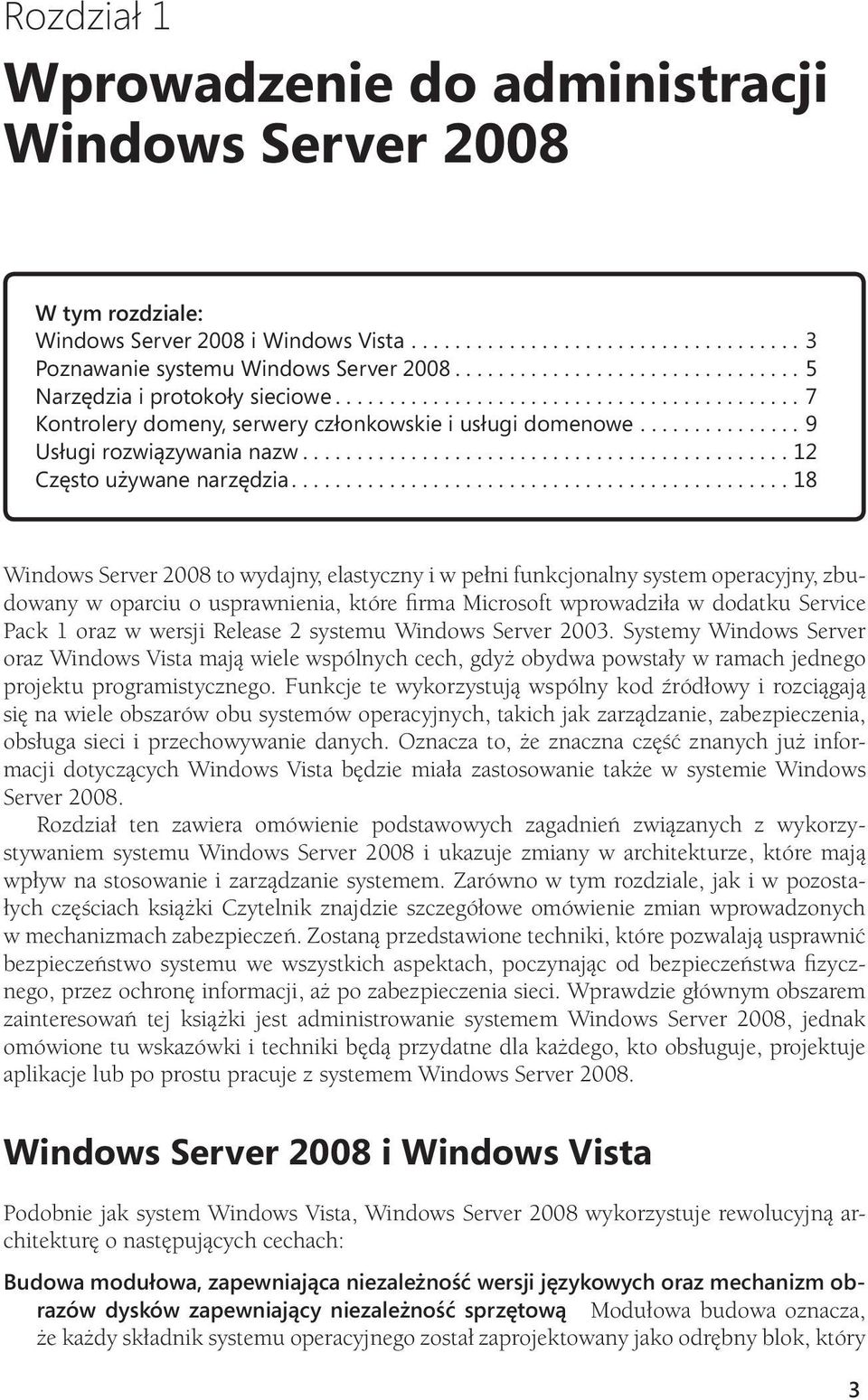 ..18 Windows Server 2008 to wydajny, elastyczny i w pełni funkcjonalny system operacyjny, zbudowany w oparciu o usprawnienia, które firma Microsoft wprowadziła w dodatku Service Pack 1 oraz w wersji