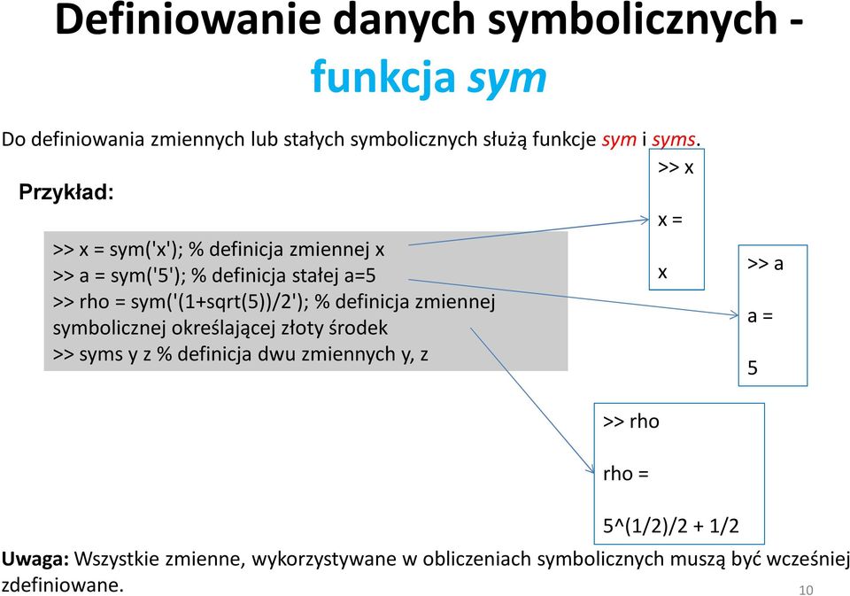 sym('(1+sqrt(5))/2'); % definicja zmiennej symbolicznej określającej złoty środek >> syms y z % definicja dwu zmiennych y, z